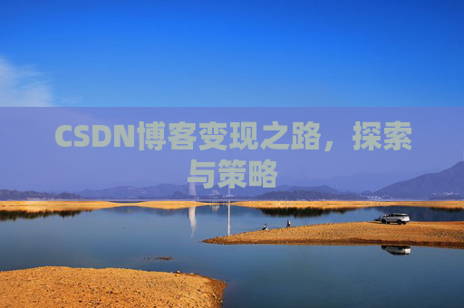 CSDN博客变现之路，探索与策略